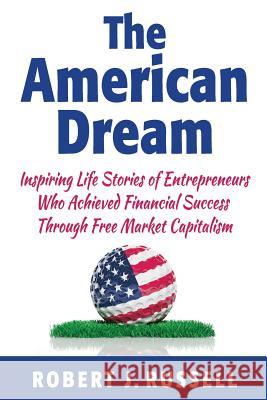 The American Dream: Inspiring life stories of entrepreneurs who achieved financial success through free market capitalism Russell, Robert J. 9781503008946 Createspace - książka