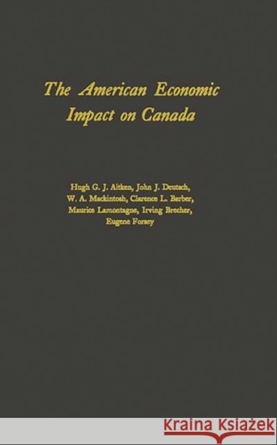 The American Economic Impact on Canada Hugh G. J. Aitken John J. Deutsch W. A. Mackintosh 9780313230561 Greenwood Press - książka