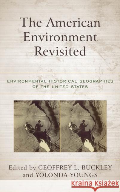 The American Environment Revisited: Environmental Historical Geographies of the United States Geoffrey L. Buckley Yolonda Youngs 9781538141373 Rowman & Littlefield Publishers - książka