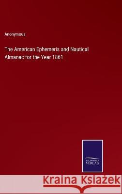 The American Ephemeris and Nautical Almanac for the Year 1861 Anonymous 9783375127671 Salzwasser-Verlag - książka