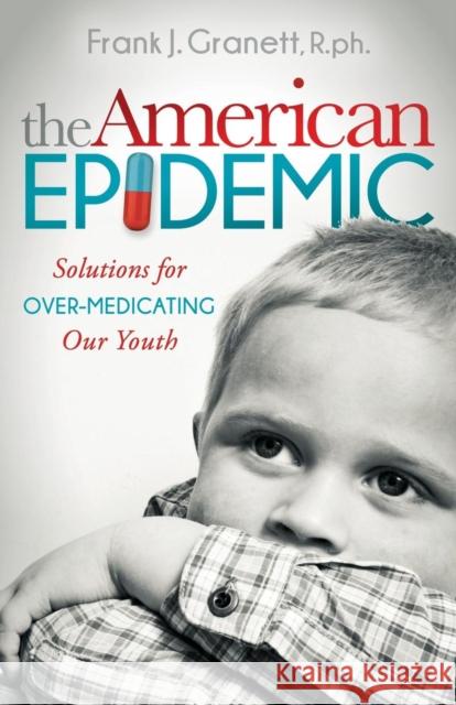 The American Epidemic: Solutions for Over-Medicating Our Youth Frank Granett 9781630470517 Morgan James Publishing - książka