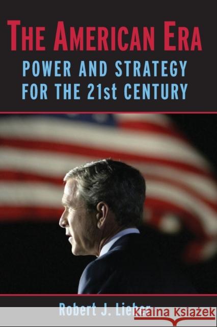 The American Era: Power and Strategy for the 21st Century Lieber, Robert J. 9780521697385 Cambridge University Press - książka