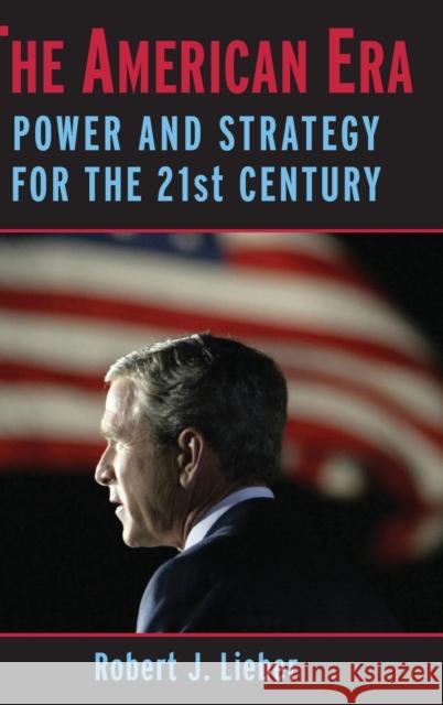 The American Era: Power and Strategy for the 21st Century Lieber, Robert J. 9780521857376 Cambridge University Press - książka