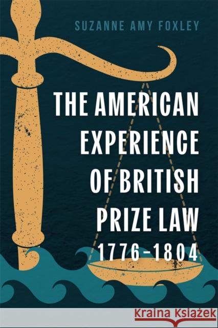 The American Experience of British Prize Law, 1776-1804 Suzanne Amy Foxley 9781837652570 Boydell & Brewer Ltd - książka