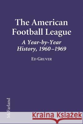 The American Football League a Year-By-Year History, 1960-1969 Edward Gruver 9780786403998 McFarland & Company - książka