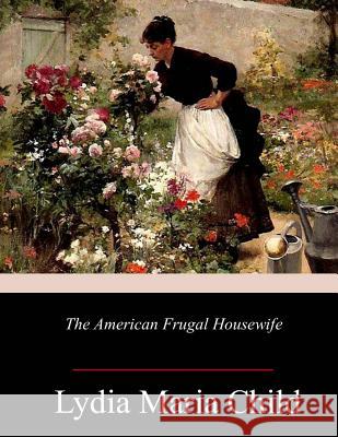 The American Frugal Housewife Lydia Maria Child 9781984028402 Createspace Independent Publishing Platform - książka
