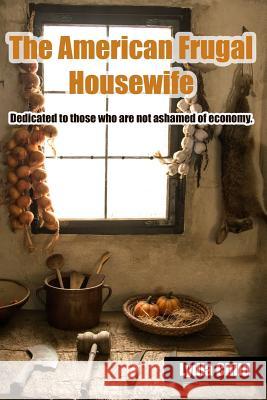 The American Frugal Housewife: Dedicated to Those Who Are Not Ashamed of Economy. Lydia Maria Child 9781939473530 Prepper Press - książka