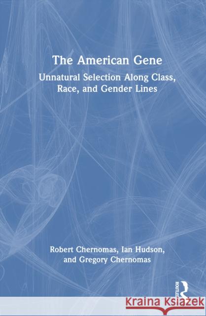 The American Gene: Unnatural Selection Along Class, Race, and Gender Lines Robert Chernomas Ian Hudson Gregory Chernomas 9781032946009 Routledge - książka