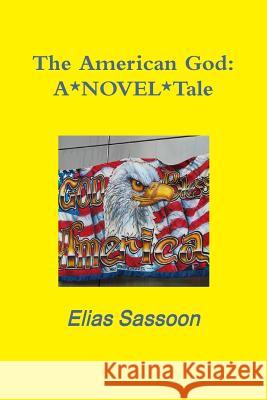 The American God: A*NOVEL*Tale Elias Sassoon 9781105572586 Lulu.com - książka