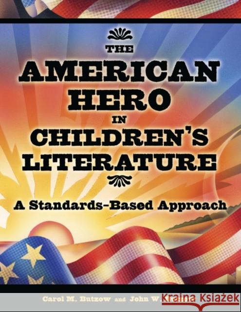 The American Hero in Children's Literature: A Standards-Based Approach Butzow, Carol M. 9781594690044 Teacher Ideas Press - książka