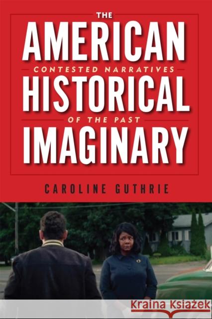 The American Historical Imaginary: Contested Narratives of the Past Caroline Guthrie 9781978818804 Rutgers University Press - książka