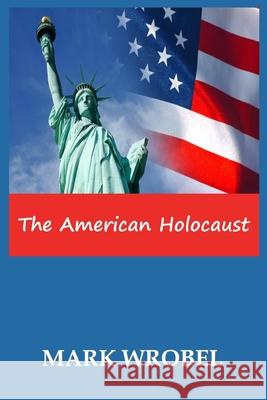 The American Holocaust Mark Wrobel Anelda Attaway Anelda Attaway 9781735787404 Jazzy Kitty Publications - książka