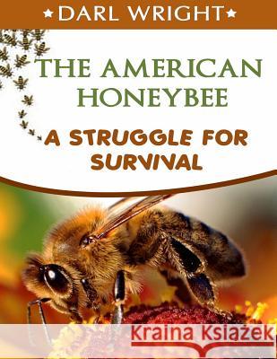 The American Honeybee-A Struggle for Survival Darl Wright 9781500106614 Createspace - książka