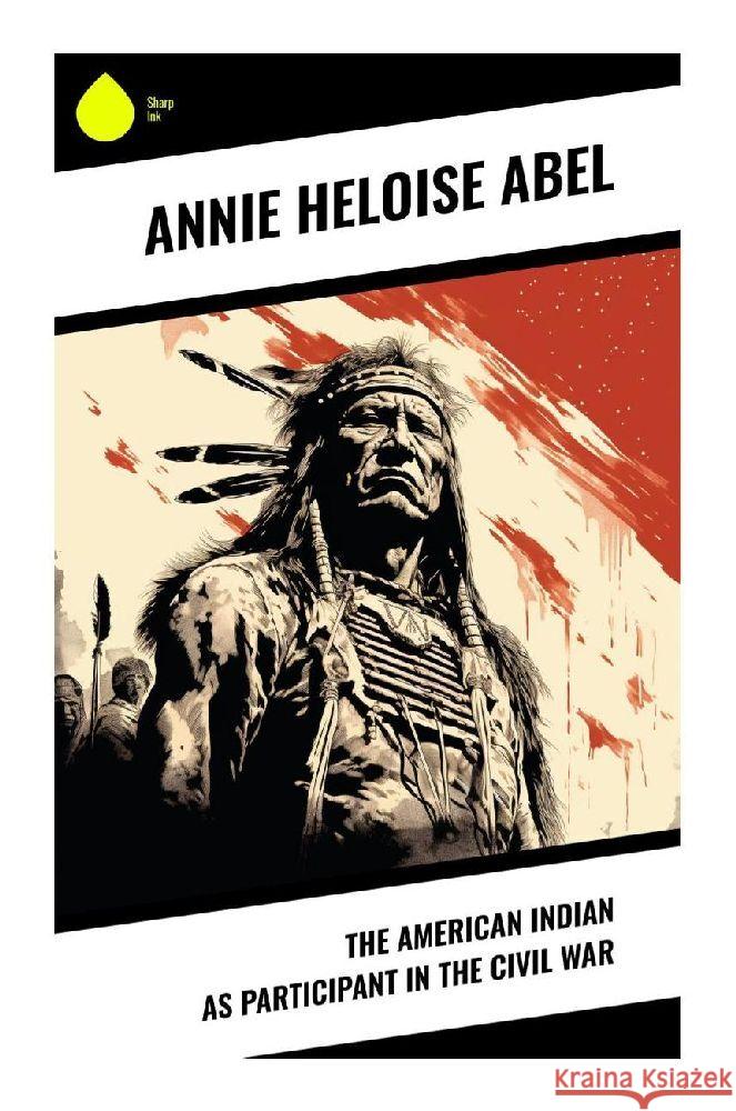 The American Indian as Participant in the Civil War Abel, Annie Heloise 9788028359560 Sharp Ink - książka