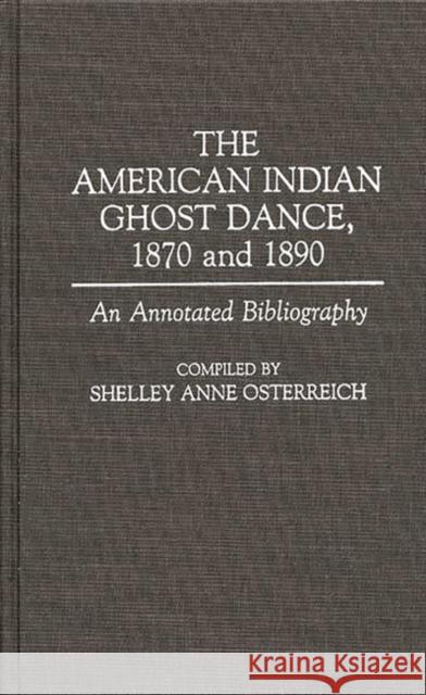 The American Indian Ghost Dance, 1870 and 1890: An Annotated Bibliography Osterreich, Shelley 9780313274695 Greenwood Press - książka