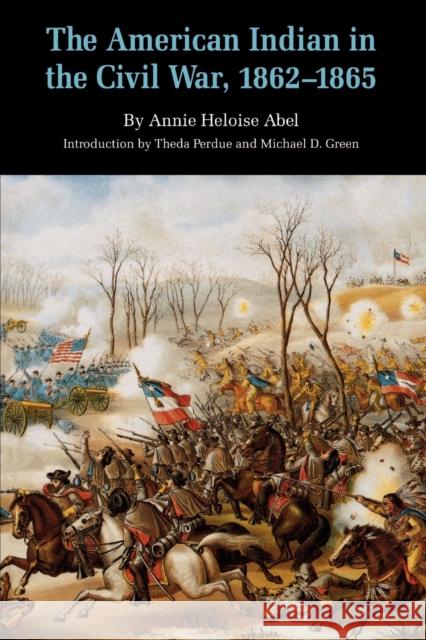 The American Indian in the Civil War, 1862-1865 Annie Heloise Abel Theda Perdue Michael D. Green 9780803259195 University of Nebraska Press - książka