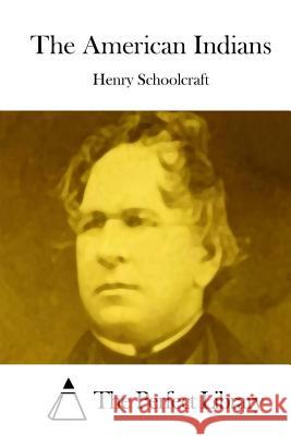 The American Indians Henry Rowe Schoolcraft The Perfect Library 9781515037644 Createspace - książka