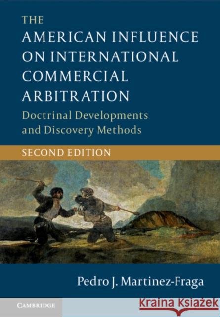 The American Influence on International Commercial Arbitration: Doctrinal Developments and Discovery Methods Pedro J. Martinez-Fraga 9781107151529 Cambridge University Press - książka