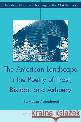 The American Landscape in the Poetry of Frost, Bishop, and Ashbery: The House Abandoned MacArthur, M. 9780230603226 Palgrave MacMillan - książka