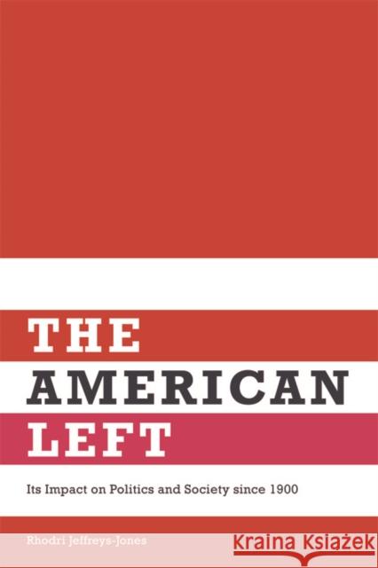 The American Left: Its Impact on Politics and Society Since 1900 Jeffreys-Jones, Rhodri 9780748668878 Edinburgh University Press - książka