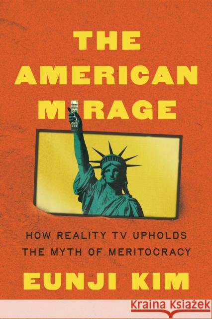 The American Mirage: How Reality TV Upholds the Myth of Meritocracy Eunji Kim 9780691267197 Princeton University Press - książka