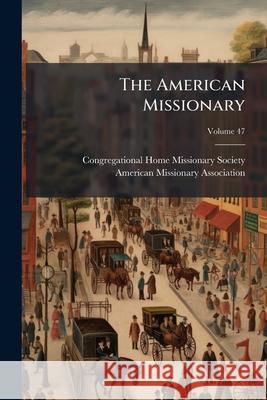 The American Missionary, Volume 47 American Missionary 9781148600901  - książka