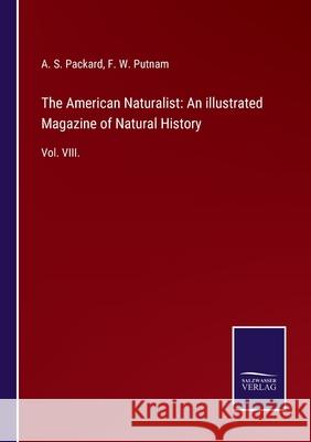 The American Naturalist: An illustrated Magazine of Natural History: Vol. VIII. A S Packard, F W Putnam 9783752523102 Salzwasser-Verlag Gmbh - książka