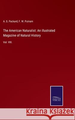 The American Naturalist: An illustrated Magazine of Natural History: Vol. VIII. A S Packard, F W Putnam 9783752523119 Salzwasser-Verlag Gmbh - książka
