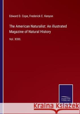 The American Naturalist: An illustrated Magazine of Natural History: Vol. XXXI. Edward D Cope, Frederick C Kenyon 9783752523089 Salzwasser-Verlag Gmbh - książka