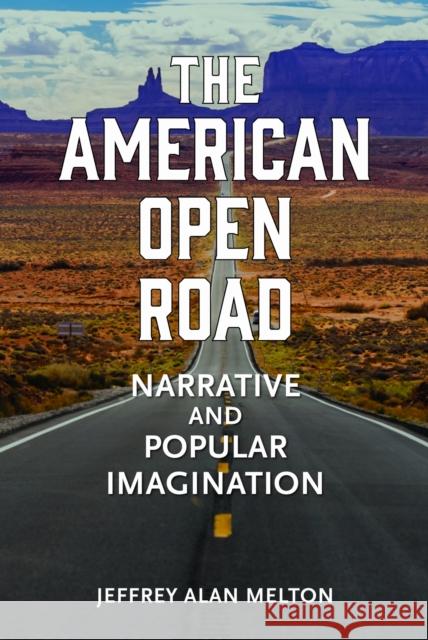 The American Open Road: Narrative and Popular Imagination Jeffrey Alan Melton 9780817322410 University Alabama Press - książka