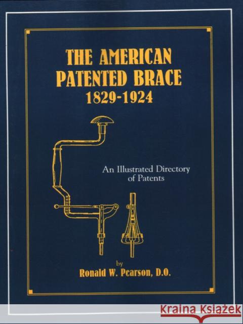 The American Patented Brace 1829-1924: An Illustrated Directory of Patents Ronald W. Pearson 9781879335486 Astragal Press - książka