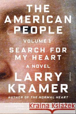 The American People: Volume 1: Search for My Heart: A Novel Larry Kramer Peter J. Horoszko 9781250083302 Picador USA - książka