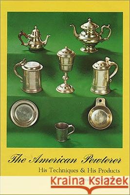 The American Pewterer: His Techniques & His Products Henry J. Kauffman 9781879335530 Astragal Press - książka