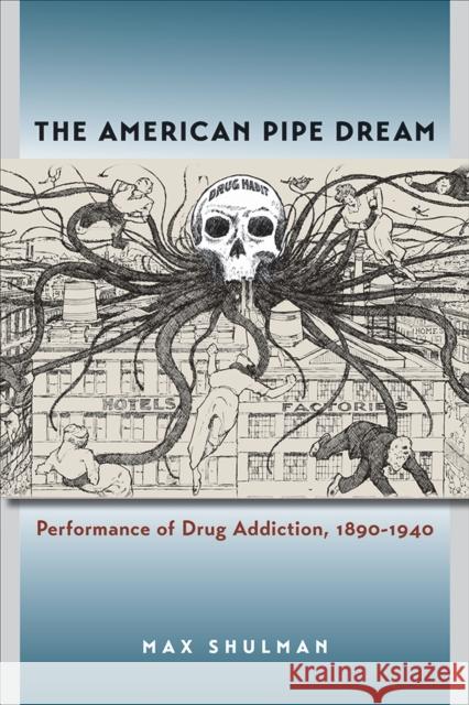 The American Pipe Dream: Performance of Drug Addiction, 1890-1940 Max Shulman 9781609388454 University of Iowa Press - książka