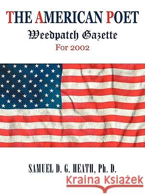 The American Poet: Weedpatch Gazette For 2002 Ph D Samuel D G Heath 9781440141935 iUniverse - książka