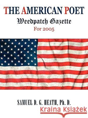 The American Poet: Weedpatch Gazette For 2005 Ph D Samuel D G Heath 9781440135477 iUniverse - książka
