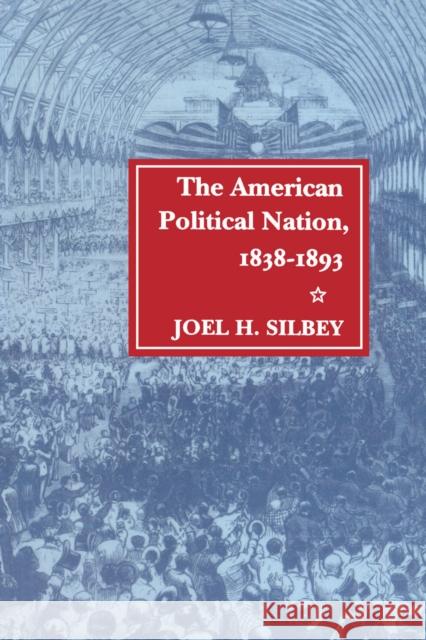 The American Political Nation, 1838-1893 Joel H. Silbey 9780804718783 Stanford University Press - książka