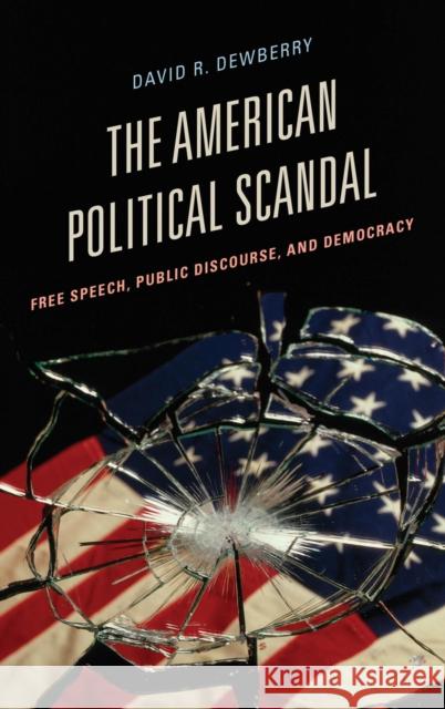 The American Political Scandal: Free Speech, Public Discourse, and Democracy Dewberry, David R. 9781442242913 Rowman & Littlefield Publishers - książka