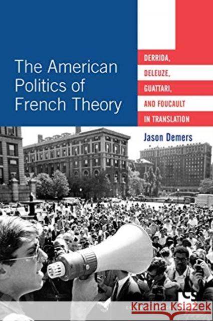 The American Politics of French Theory: Derrida, Deleuze, Guattari, and Foucault in Translation Jason DeMers 9781487504489 University of Toronto Press - książka