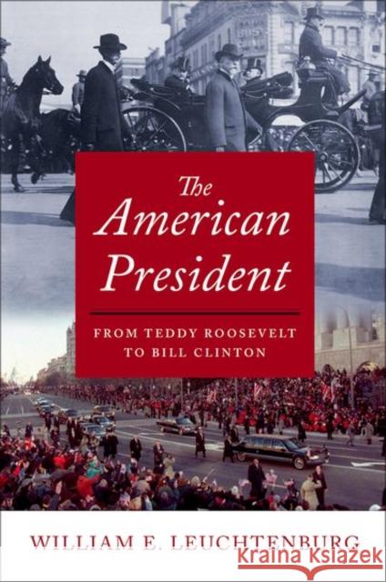 The American President: From Teddy Roosevelt to Bill Clinton William E. Leuchtenburg 9780190907020 Oxford University Press, USA - książka