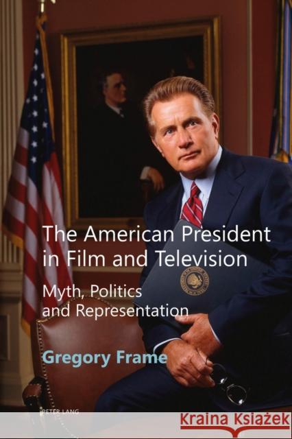 The American President in Film and Television: Myth, Politics and Representation Frame, Gregory 9781788741439 Peter Lang Ltd, International Academic Publis - książka