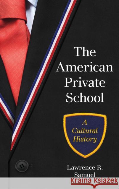 The American Private School: A Cultural History Lawrence R. Samuel 9798881803780 Rowman & Littlefield Publishers - książka