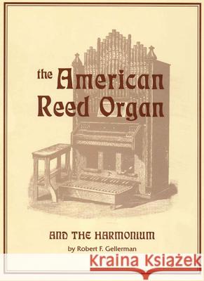 The American Reed Organ and the Harmonium Robert F. Gellerman 9781879511125 Vestal Press - książka