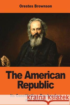 The American Republic: Its Constitution, Tendencies, and Destiny Orestes Brownson 9781544010854 Createspace Independent Publishing Platform - książka