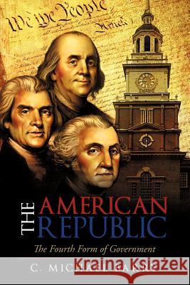 The American Republic: The Fourth Form Government Barry, C. Michael 9781462004164 iUniverse.com - książka