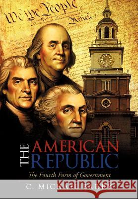 The American Republic: The Fourth Form Government Barry, C. Michael 9781462004171 iUniverse.com - książka