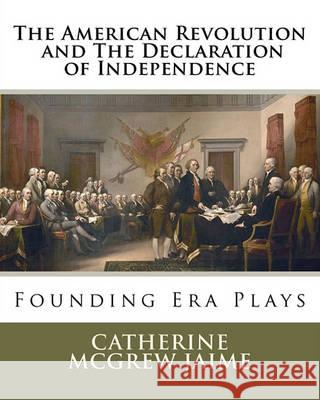 The American Revolution and The Declaration of Independence: Founding Era Plays Jaime, Catherine McGrew 9781460996553 Createspace - książka