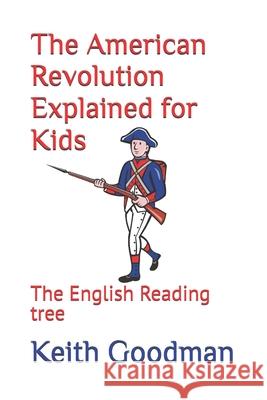 The American Revolution Explained for Kids: The English Reading tree Keith Goodman 9781520854045 Independently Published - książka