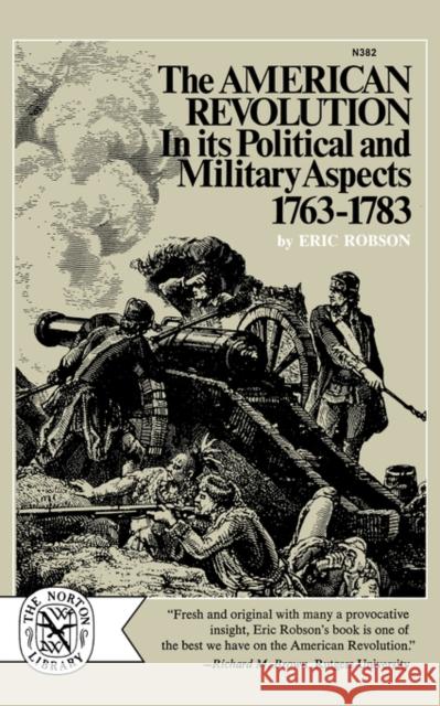 The American Revolution in Its Political and Military Aspects 1763-1783 Robson, Eric 9780393003826 W. W. Norton & Company - książka