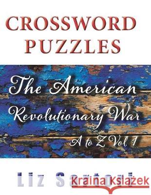 The American Revolutionary War Crossword Puzzles: A to Z, Volume 1 Liz Sartori 9781704843780 Independently Published - książka